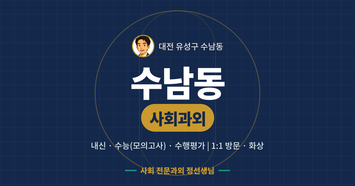 수남동 사회과외 - 내신·수능(모의고사)·수행평가 1:1 방문·화상, 사회 전문과외 정선생님