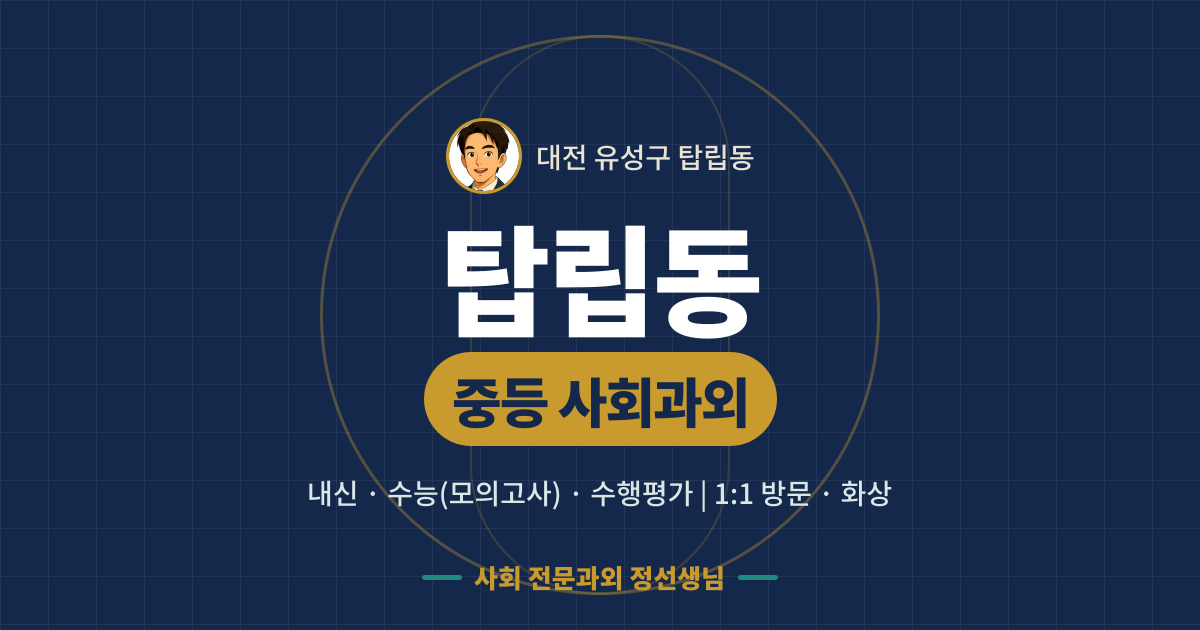 탑립동 중등 사회과외 - 내신·수능(모의고사)·수행평가 1:1 방문·화상, 사회 전문과외 정선생님