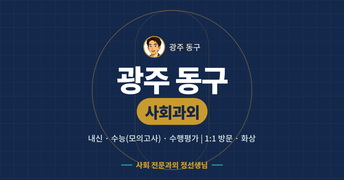 광주 동구 사회과외 - 내신·수능(모의고사)·수행평가 1:1 방문·화상, 사회 전문과외 정선생님
