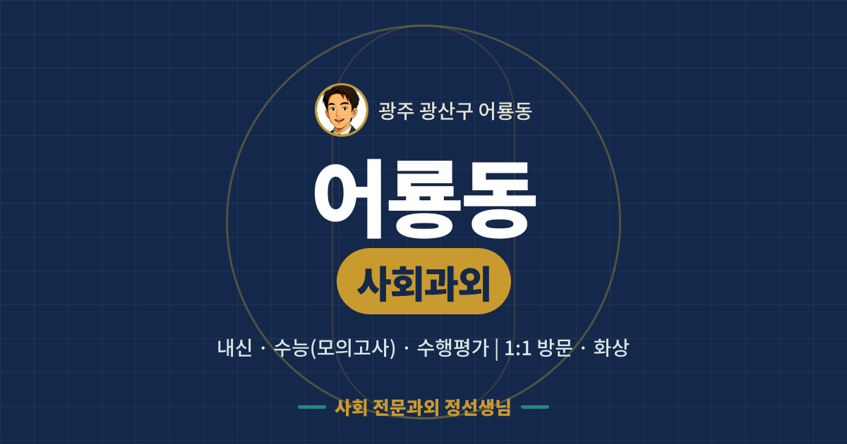 어룡동 사회과외 - 내신·수능(모의고사)·수행평가 1:1 방문·화상, 사회 전문과외 정선생님