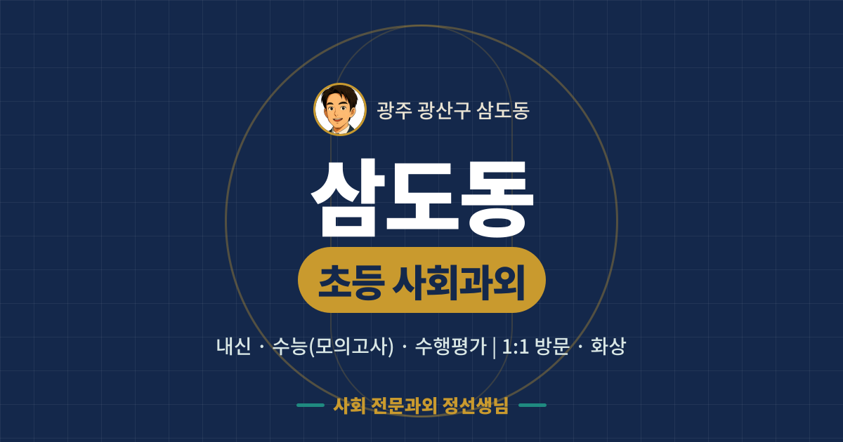 삼도동 초등 사회과외 - 내신·수능(모의고사)·수행평가 1:1 방문·화상, 사회 전문과외 정선생님