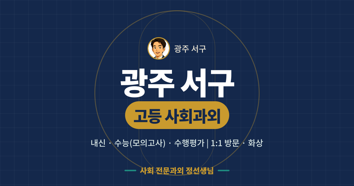 광주 서구 고등 사회과외 - 내신·수능(모의고사)·수행평가 1:1 방문·화상, 사회 전문과외 정선생님