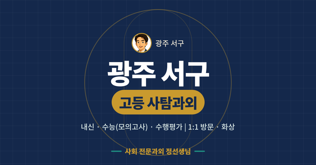 광주 서구 고등 사탐과외 - 내신·수능(모의고사)·수행평가 1:1 방문·화상, 사회 전문과외 정선생님