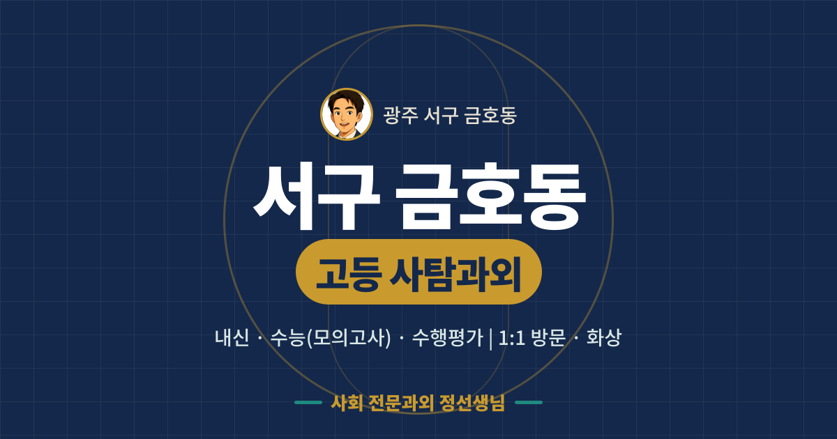 서구 금호동 고등 사탐과외 - 내신·수능(모의고사)·수행평가 1:1 방문·화상, 사회 전문과외 정선생님