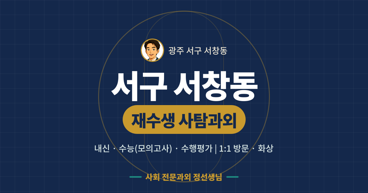 서구 서창동 재수생 사탐과외 - 내신·수능(모의고사)·수행평가 1:1 방문·화상, 사회 전문과외 정선생님