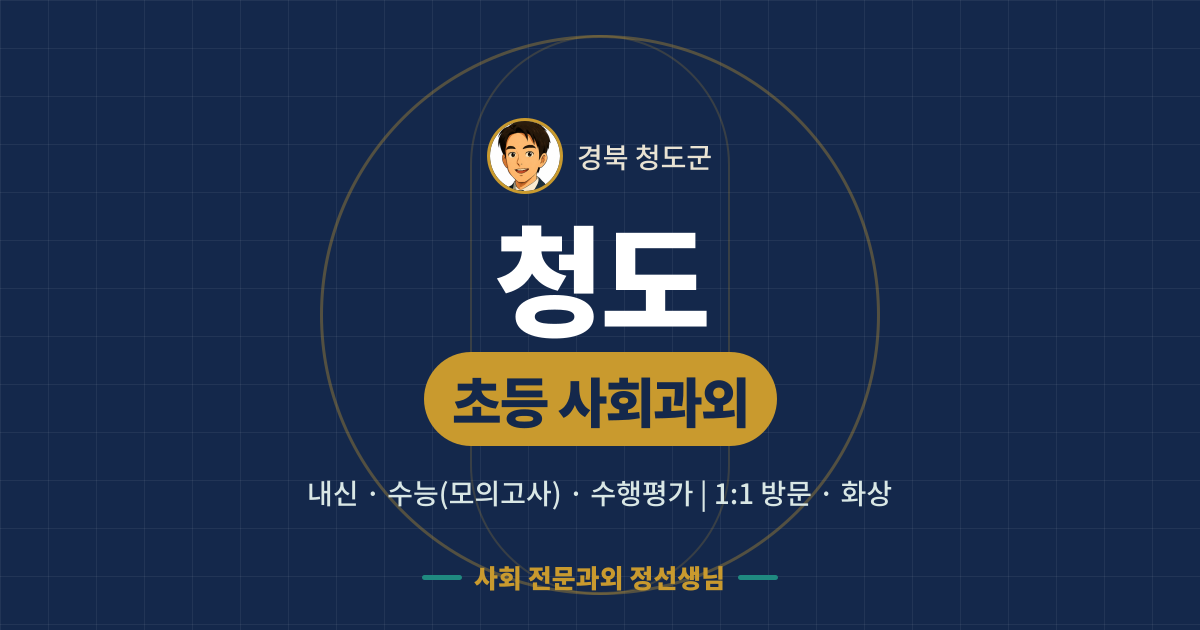 청도 초등 사회과외 - 내신·수능(모의고사)·수행평가 1:1 방문·화상, 사회 전문과외 정선생님