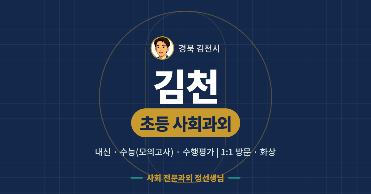 김천 초등 사회과외 - 내신·수능(모의고사)·수행평가 1:1 방문·화상, 사회 전문과외 정선생님