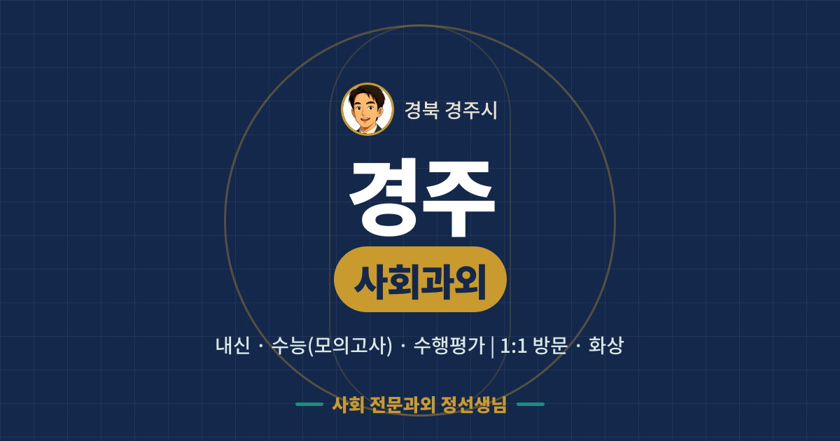 경주 사회과외 - 내신·수능(모의고사)·수행평가 1:1 방문·화상, 사회 전문과외 정선생님