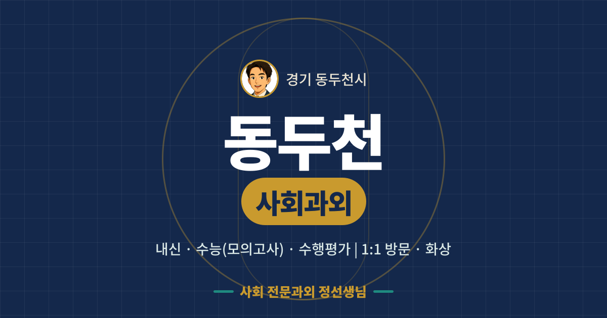 동두천 사회과외 - 내신·수능(모의고사)·수행평가 1:1 방문·화상, 사회 전문과외 정선생님