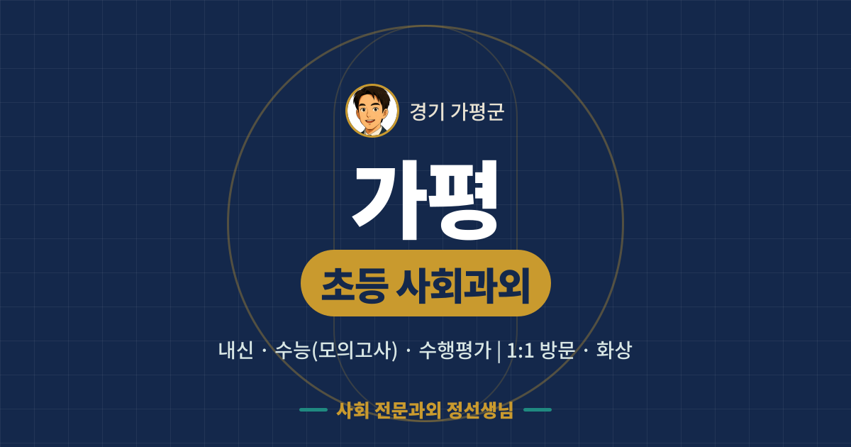 가평 초등 사회과외 - 내신·수능(모의고사)·수행평가 1:1 방문·화상, 사회 전문과외 정선생님
