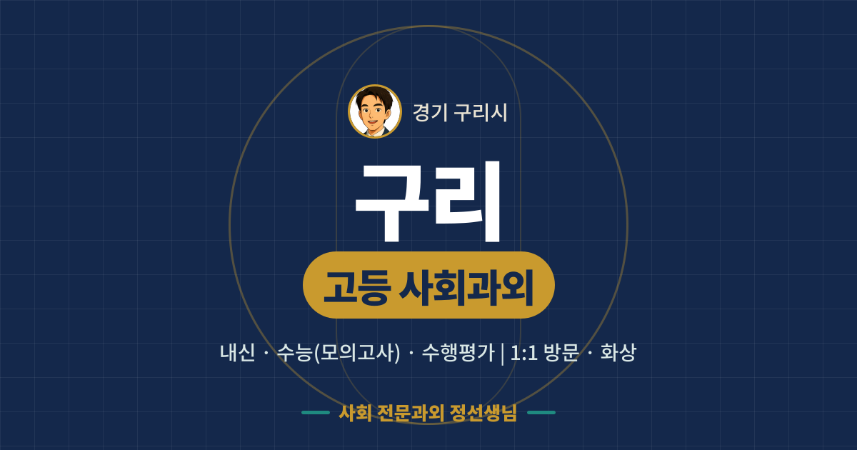 구리 고등 사회과외 - 내신·수능(모의고사)·수행평가 1:1 방문·화상, 사회 전문과외 정선생님
