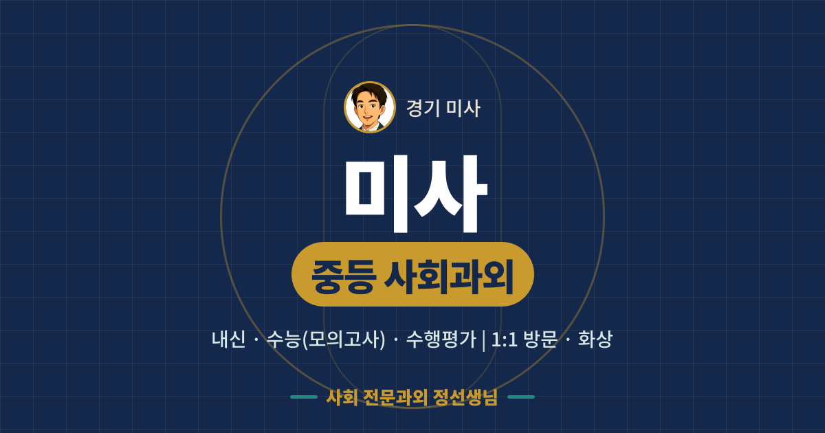 미사 중등 사회과외 - 내신·수능(모의고사)·수행평가 1:1 방문·화상, 사회 전문과외 정선생님