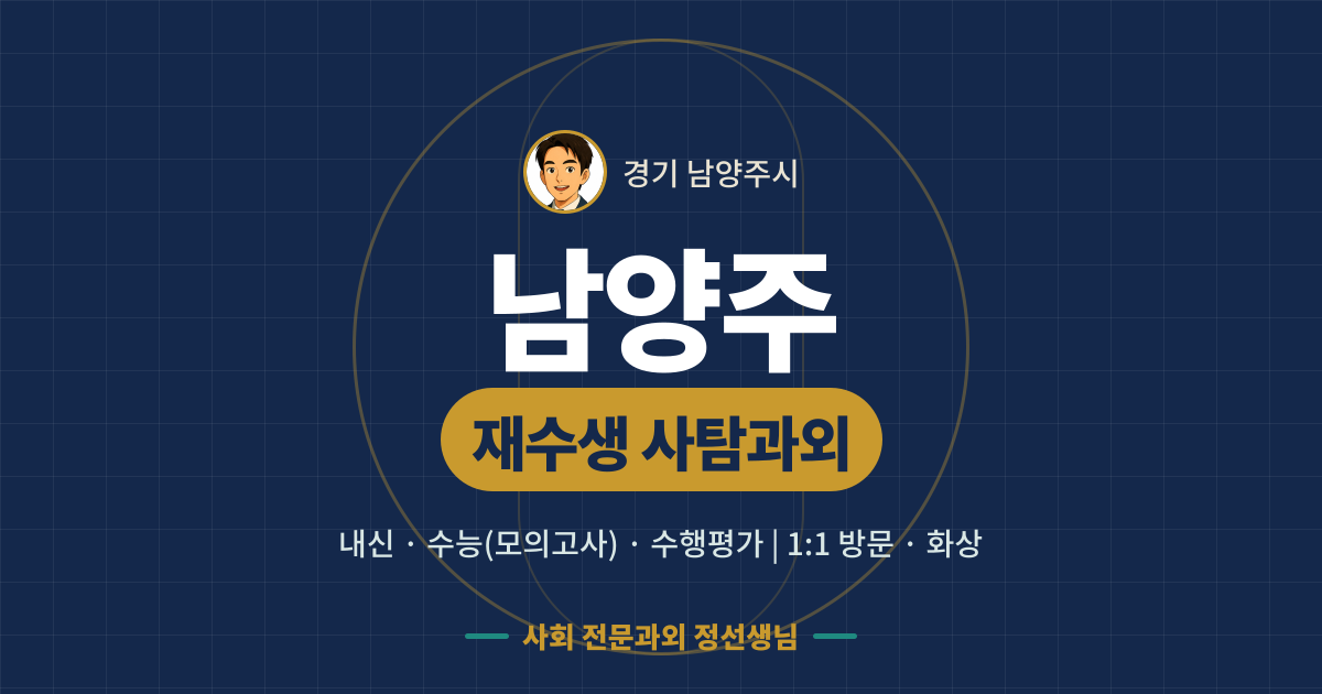 남양주 재수생 사탐과외 - 내신·수능(모의고사)·수행평가 1:1 방문·화상, 사회 전문과외 정선생님