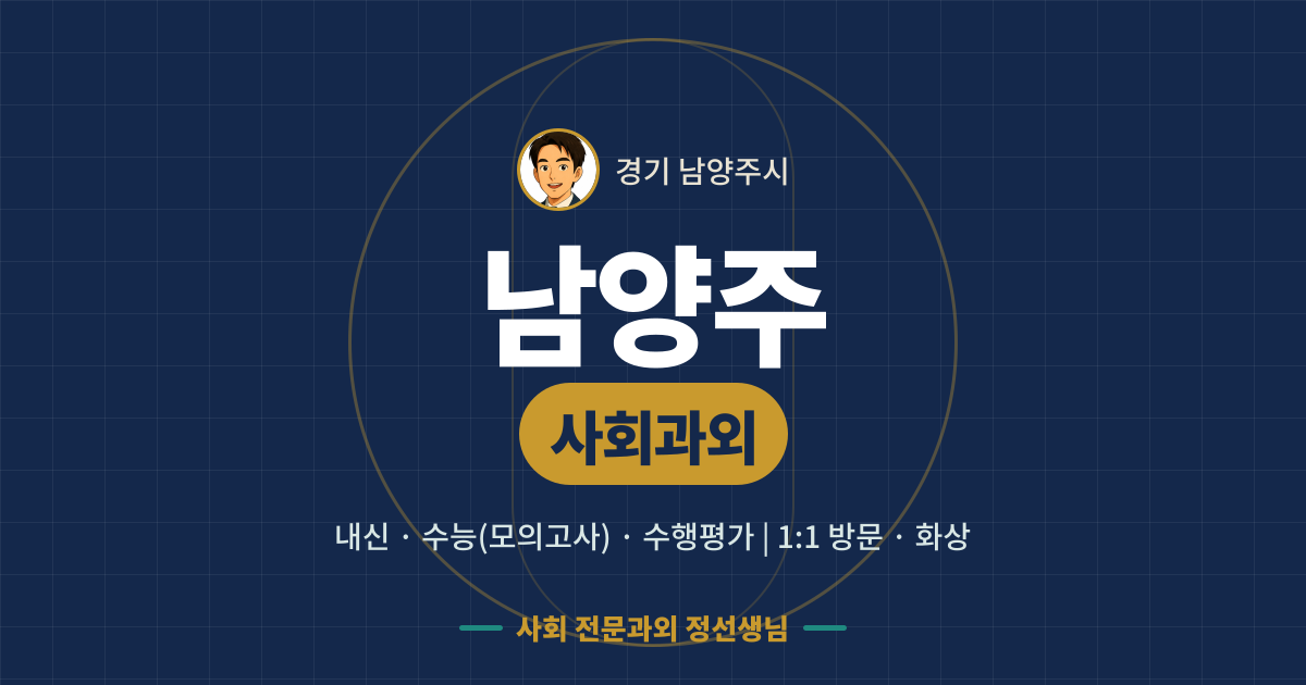 남양주 사회과외 - 내신·수능(모의고사)·수행평가 1:1 방문·화상, 사회 전문과외 정선생님