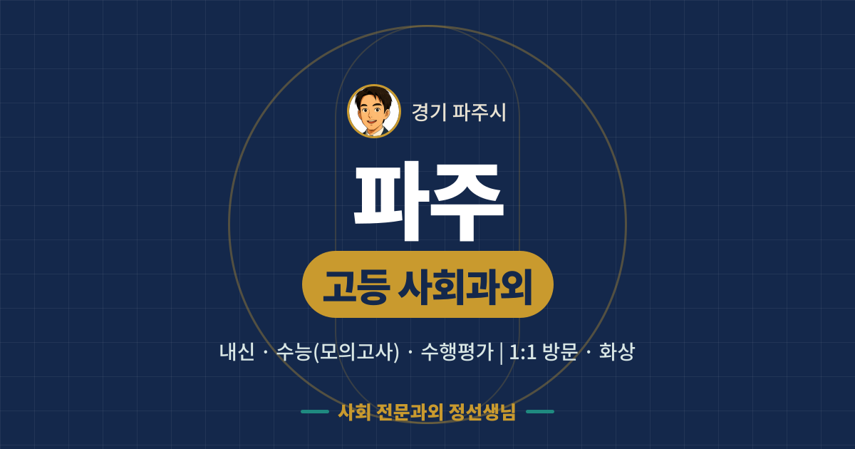 파주 고등 사회과외 - 내신·수능(모의고사)·수행평가 1:1 방문·화상, 사회 전문과외 정선생님