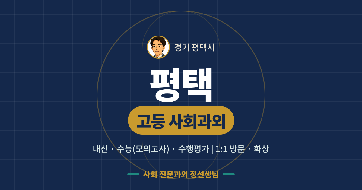 평택 고등 사회과외 - 내신·수능(모의고사)·수행평가 1:1 방문·화상, 사회 전문과외 정선생님