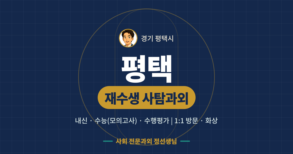 평택 재수생 사탐과외 - 내신·수능(모의고사)·수행평가 1:1 방문·화상, 사회 전문과외 정선생님