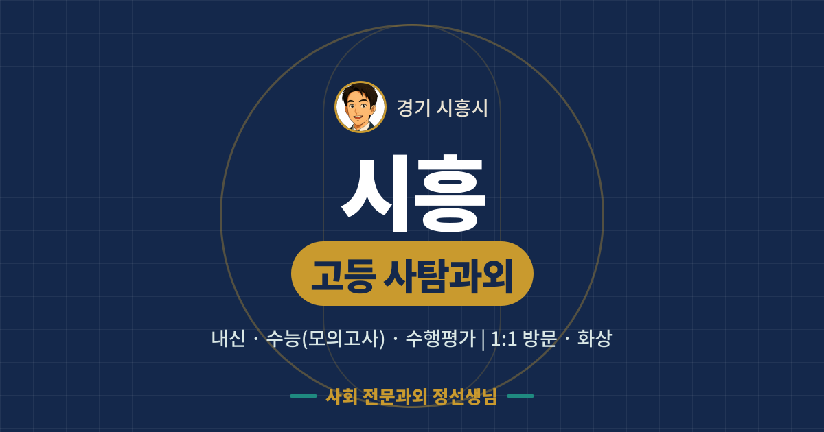 시흥 고등 사탐과외 - 내신·수능(모의고사)·수행평가 1:1 방문·화상, 사회 전문과외 정선생님