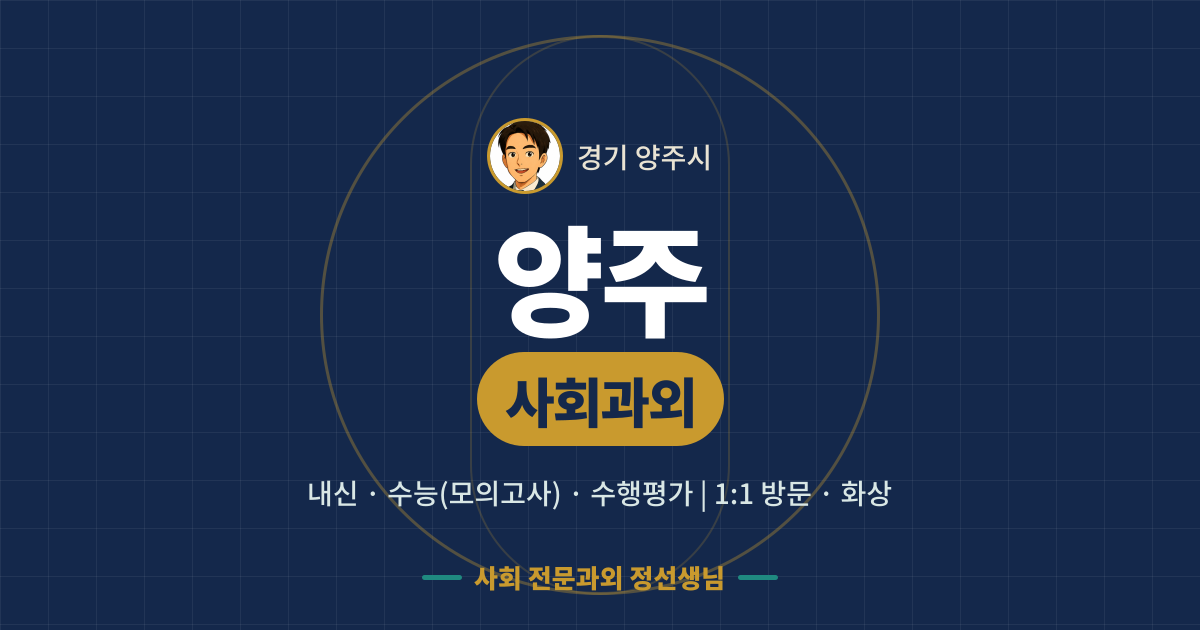 양주 사회과외 - 내신·수능(모의고사)·수행평가 1:1 방문·화상, 사회 전문과외 정선생님