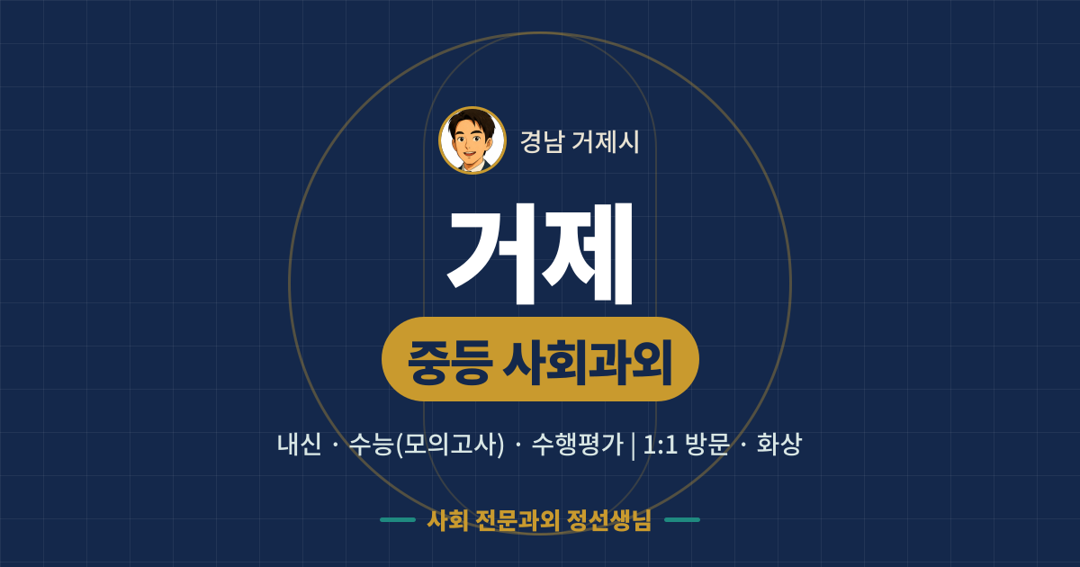 거제 중등 사회과외 - 내신·수능(모의고사)·수행평가 1:1 방문·화상, 사회 전문과외 정선생님