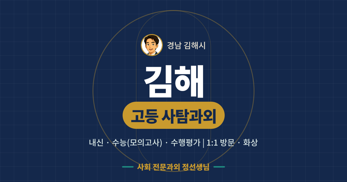 김해 고등 사탐과외 - 내신·수능(모의고사)·수행평가 1:1 방문·화상, 사회 전문과외 정선생님