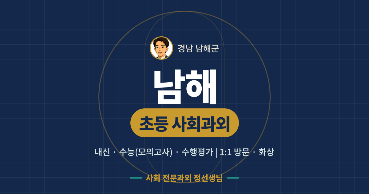 남해 초등 사회과외 - 내신·수능(모의고사)·수행평가 1:1 방문·화상, 사회 전문과외 정선생님