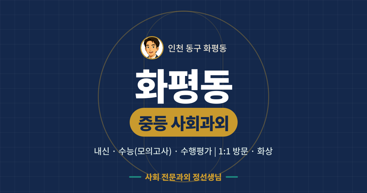 화평동 중등 사회과외 - 내신·수능(모의고사)·수행평가 1:1 방문·화상, 사회 전문과외 정선생님