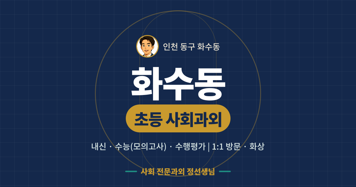 화수동 초등 사회과외 - 내신·수능(모의고사)·수행평가 1:1 방문·화상, 사회 전문과외 정선생님