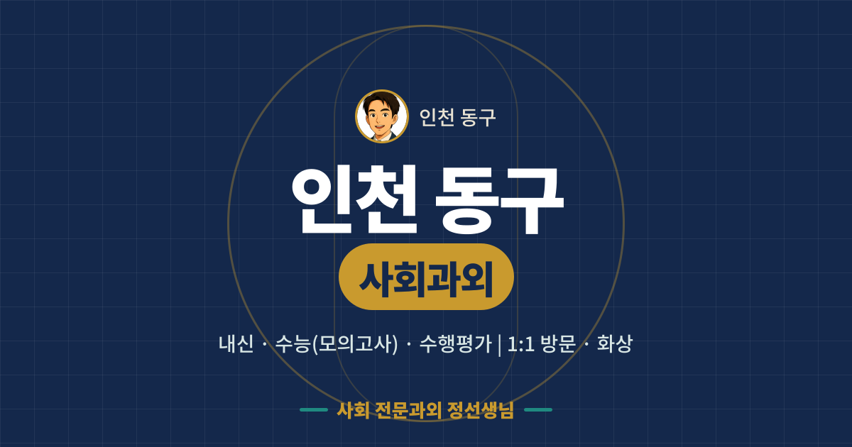 인천 동구 사회과외 - 내신·수능(모의고사)·수행평가 1:1 방문·화상, 사회 전문과외 정선생님