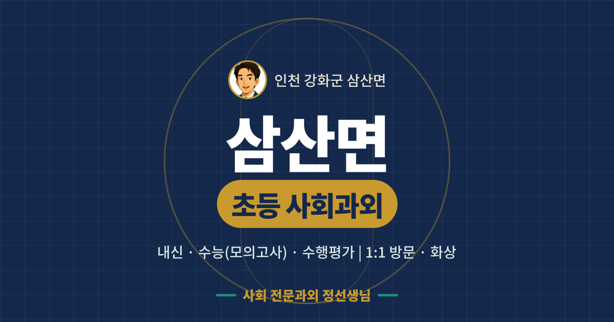 삼산면 초등 사회과외 - 내신·수능(모의고사)·수행평가 1:1 방문·화상, 사회 전문과외 정선생님