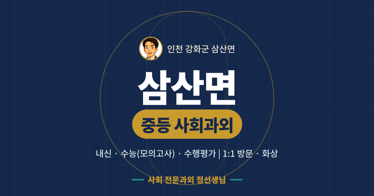 삼산면 중등 사회과외 - 내신·수능(모의고사)·수행평가 1:1 방문·화상, 사회 전문과외 정선생님