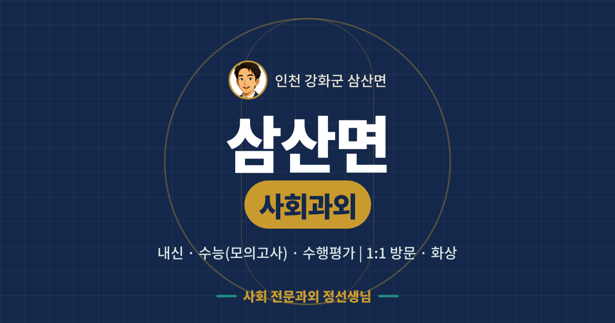 삼산면 사회과외 - 내신·수능(모의고사)·수행평가 1:1 방문·화상, 사회 전문과외 정선생님