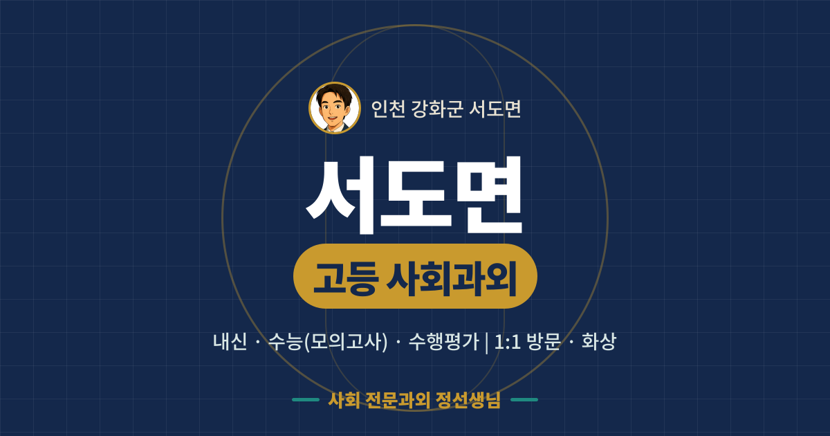 서도면 고등 사회과외 - 내신·수능(모의고사)·수행평가 1:1 방문·화상, 사회 전문과외 정선생님