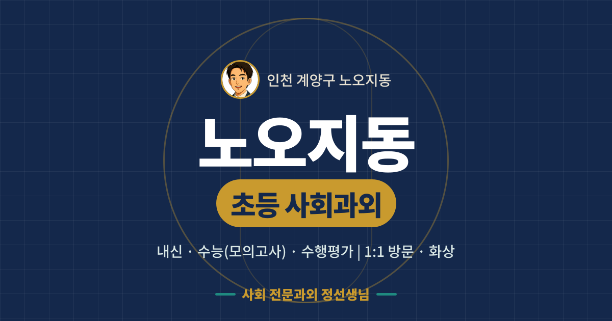 노오지동 초등 사회과외 - 내신·수능(모의고사)·수행평가 1:1 방문·화상, 사회 전문과외 정선생님