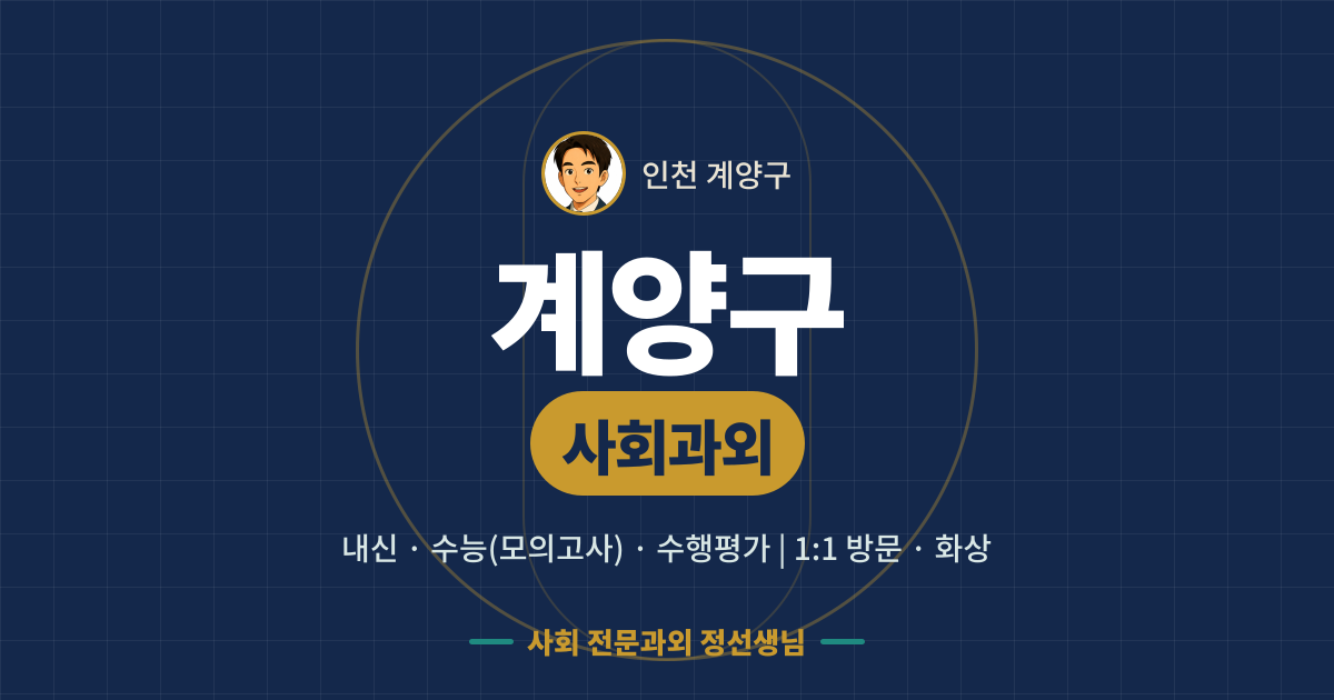 계양구 사회과외 - 내신·수능(모의고사)·수행평가 1:1 방문·화상, 사회 전문과외 정선생님
