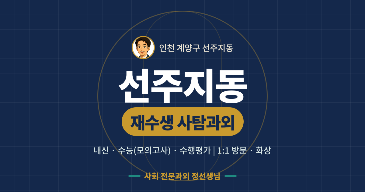 선주지동 재수생 사탐과외 - 내신·수능(모의고사)·수행평가 1:1 방문·화상, 사회 전문과외 정선생님
