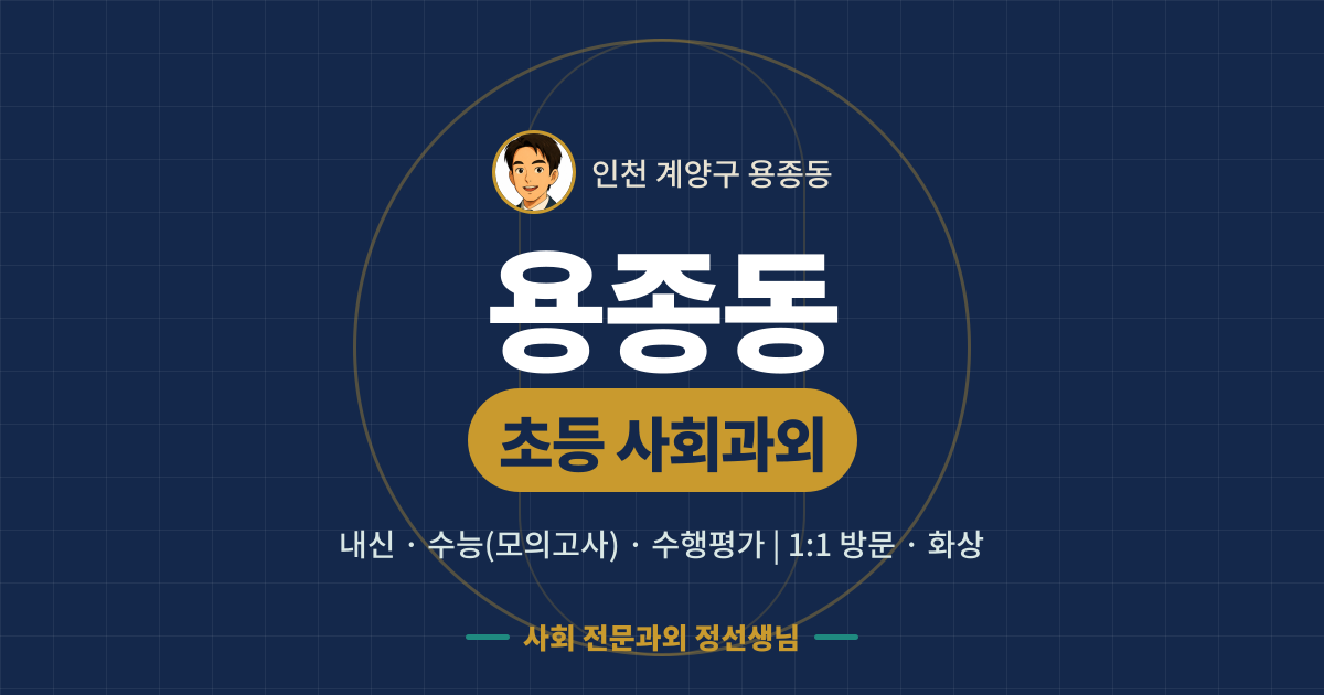 용종동 초등 사회과외 - 내신·수능(모의고사)·수행평가 1:1 방문·화상, 사회 전문과외 정선생님