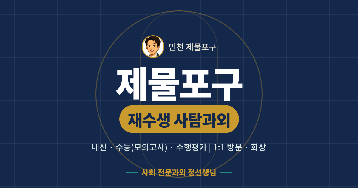 제물포구 재수생 사탐과외 - 내신·수능(모의고사)·수행평가 1:1 방문·화상, 사회 전문과외 정선생님
