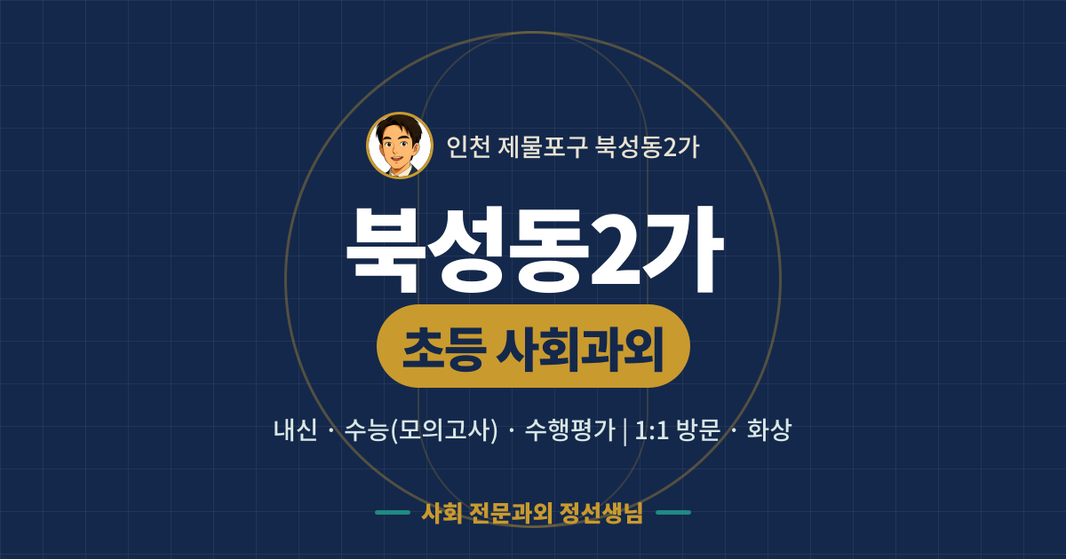 북성동2가 초등 사회과외 - 내신·수능(모의고사)·수행평가 1:1 방문·화상, 사회 전문과외 정선생님