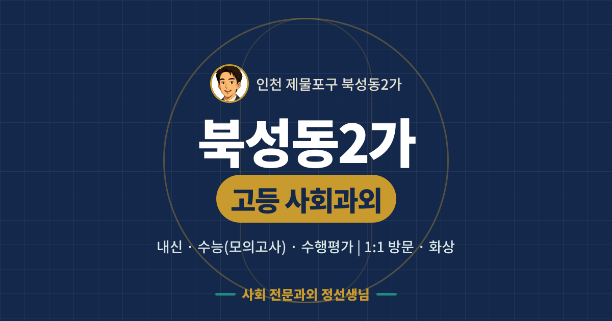 북성동2가 고등 사회과외 - 내신·수능(모의고사)·수행평가 1:1 방문·화상, 사회 전문과외 정선생님