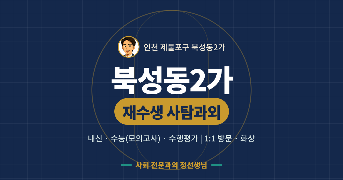 북성동2가 재수생 사탐과외 - 내신·수능(모의고사)·수행평가 1:1 방문·화상, 사회 전문과외 정선생님
