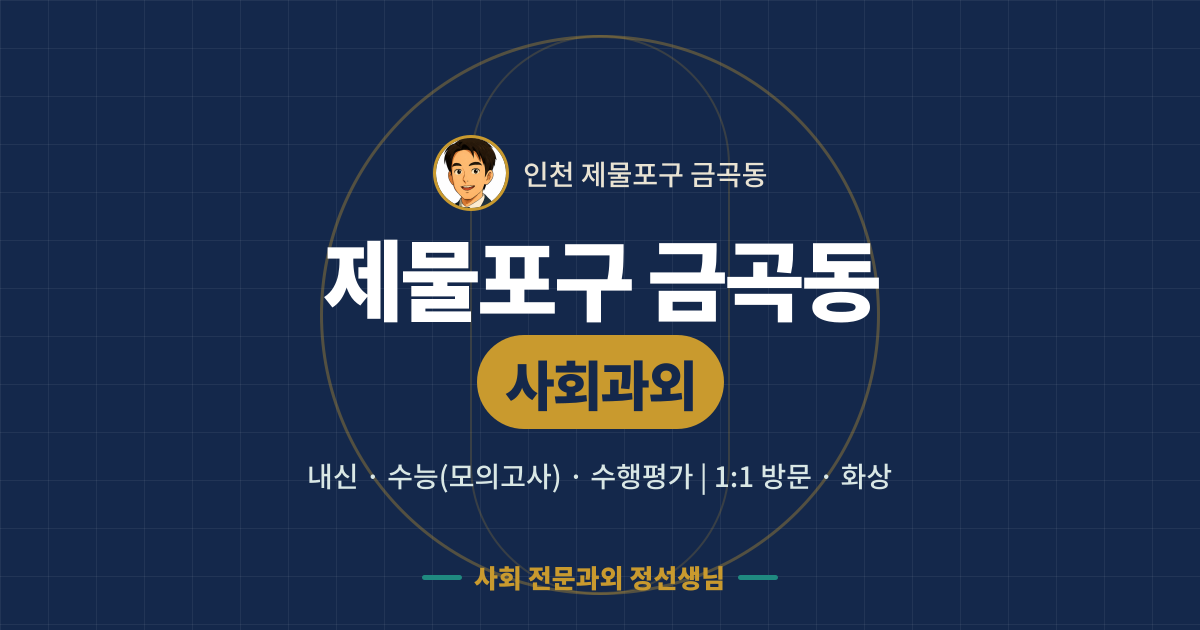 제물포구 금곡동 사회과외 - 내신·수능(모의고사)·수행평가 1:1 방문·화상, 사회 전문과외 정선생님