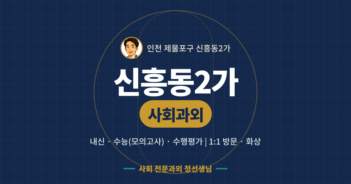 신흥동2가 사회과외 - 내신·수능(모의고사)·수행평가 1:1 방문·화상, 사회 전문과외 정선생님