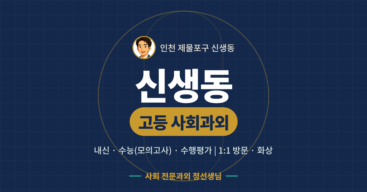 신생동 고등 사회과외 - 내신·수능(모의고사)·수행평가 1:1 방문·화상, 사회 전문과외 정선생님
