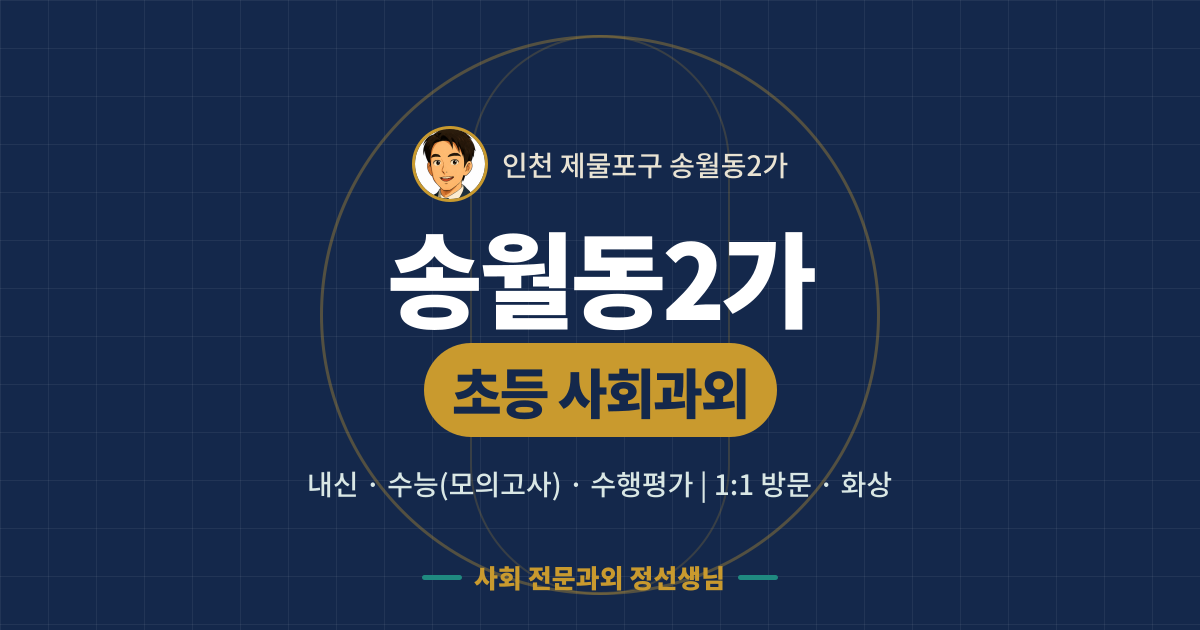 송월동2가 초등 사회과외 - 내신·수능(모의고사)·수행평가 1:1 방문·화상, 사회 전문과외 정선생님