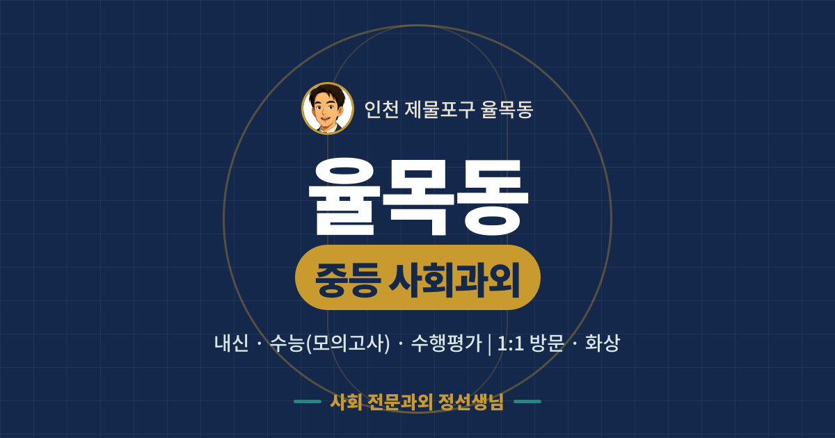 율목동 중등 사회과외 - 내신·수능(모의고사)·수행평가 1:1 방문·화상, 사회 전문과외 정선생님