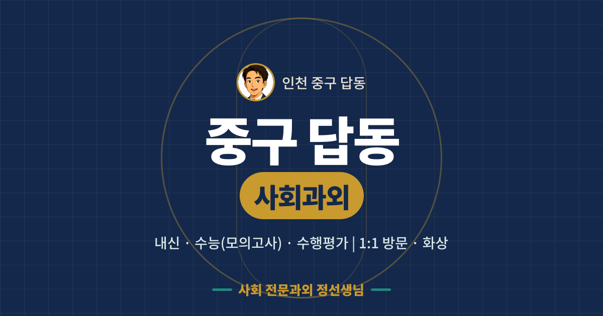 중구 답동 사회과외 - 내신·수능(모의고사)·수행평가 1:1 방문·화상, 사회 전문과외 정선생님