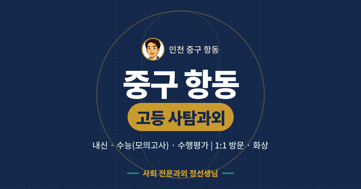 중구 항동 고등 사탐과외 - 내신·수능(모의고사)·수행평가 1:1 방문·화상, 사회 전문과외 정선생님
