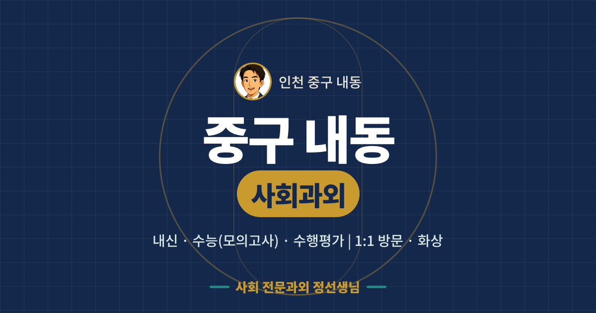 중구 내동 사회과외 - 내신·수능(모의고사)·수행평가 1:1 방문·화상, 사회 전문과외 정선생님