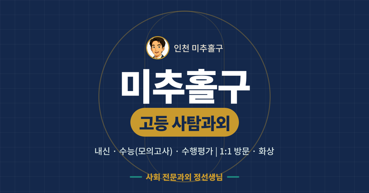 미추홀구 고등 사탐과외 - 내신·수능(모의고사)·수행평가 1:1 방문·화상, 사회 전문과외 정선생님